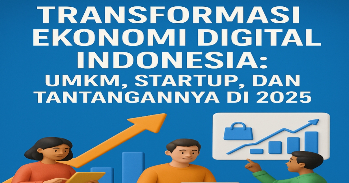 Transformasi Ekonomi Digital Indonesia: UMKM, Startup, dan Tantangannya di 2025